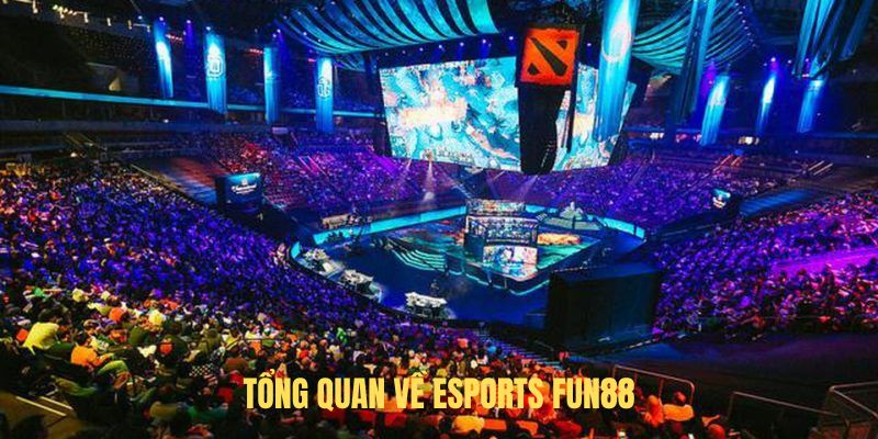 Tổng quan về Esports FUN88
