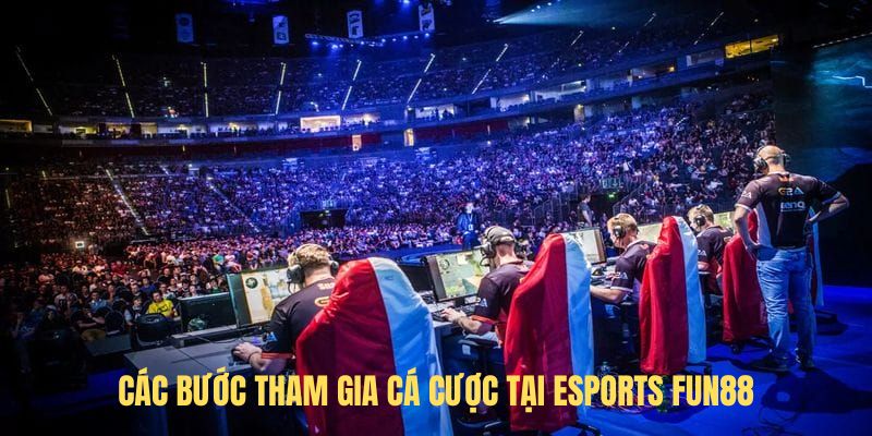Các Bước tham gia cá cược tại Esports FUN88