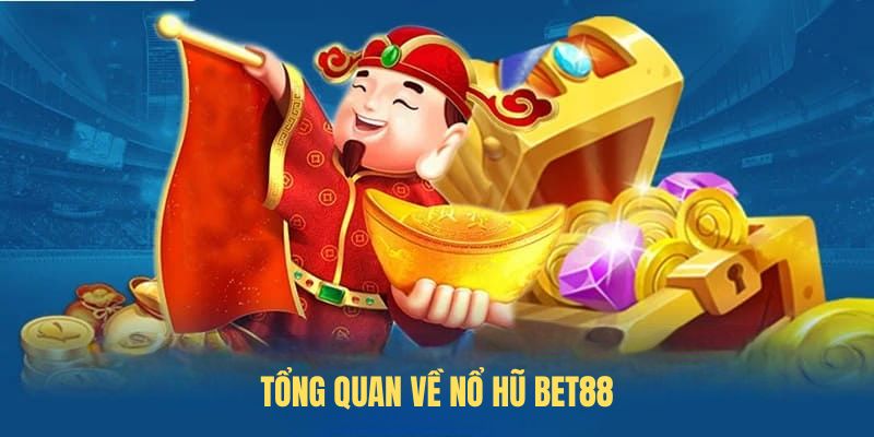 Tổng quan về nổ hũ BET88