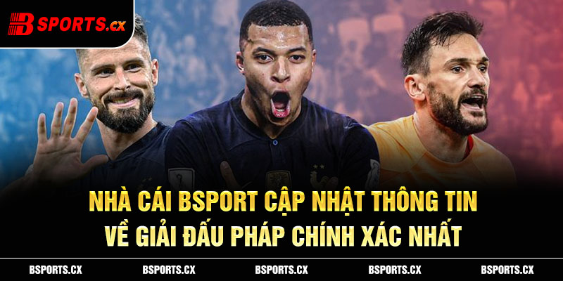 Nhà cái Bsport cập nhật thông tin về giải đấu Pháp chính xác nhất