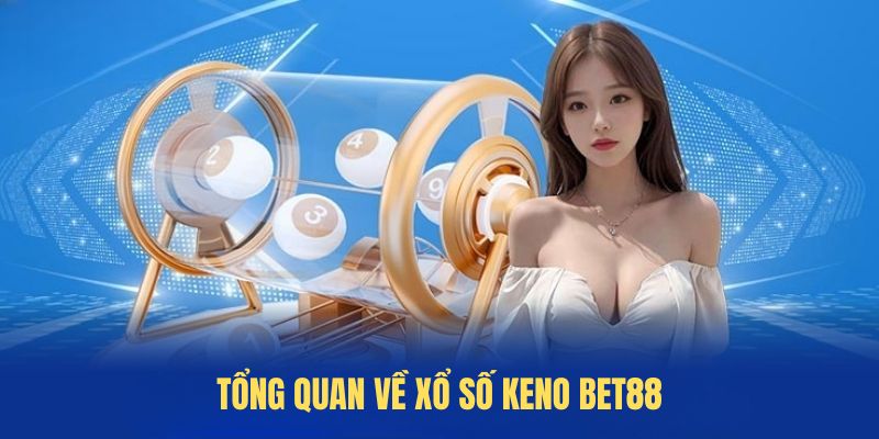 Tổng quan về Xổ Số Keno BET88